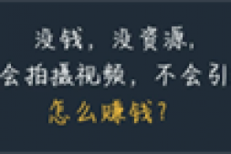 没钱,没资源,不会拍摄视频,不会引流,怎么赚钱?